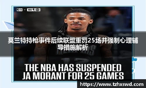莫兰特持枪事件后续联盟重罚25场并强制心理辅导措施解析