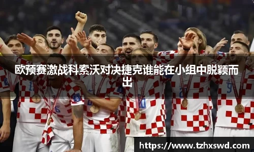 欧预赛激战科索沃对决捷克谁能在小组中脱颖而出