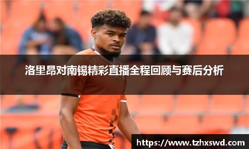 洛里昂对南锡精彩直播全程回顾与赛后分析