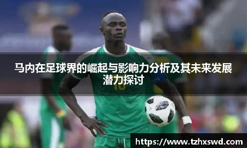 马内在足球界的崛起与影响力分析及其未来发展潜力探讨